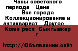 Часы советского периода › Цена ­ 3 999 - Все города Коллекционирование и антиквариат » Другое   . Коми респ.,Сыктывкар г.